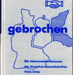 versprochen - gebrochen: Die Interzonenkonferenzen der deutschen Gewerkschaften von 1946-1948