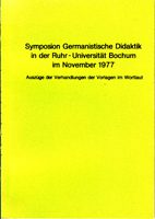 Symposion Germanistische Didaktik in der Ruhr-Universität Bochum im November 1977 - Auszüge der Verhandlungen der Vorlagen im Wortlaut
