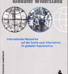 Globaler Widerstand - Internationale Netzwerke auf der Suche nach Alternativen im globalen Kapitalismus