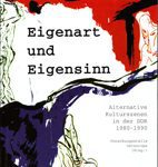 Eigenart und Eigensinn - Alternative Kulturszenen in der DDR 1980-1990